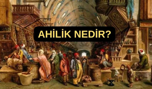 Ahilik nedir? Kökeni nedir? Ahilik ne anlama geliyor?