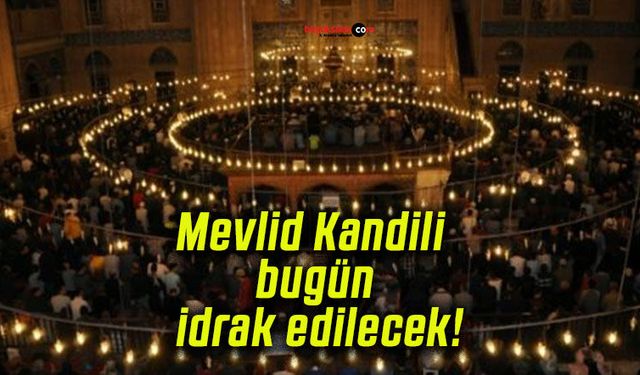 Mevlid Kandili bugün idrak edilecek
