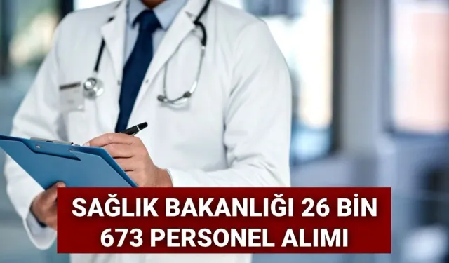 Sağlık Bakanlığı 26 bin 673 personel alacak!