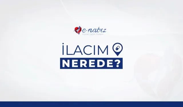 e-Nabız'da 'İlacım Nerede?' dönemi başlıyor!