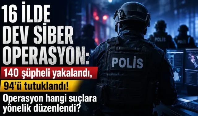 16 ilde siber operasyon:140 gözaltı, 94 tutuklama