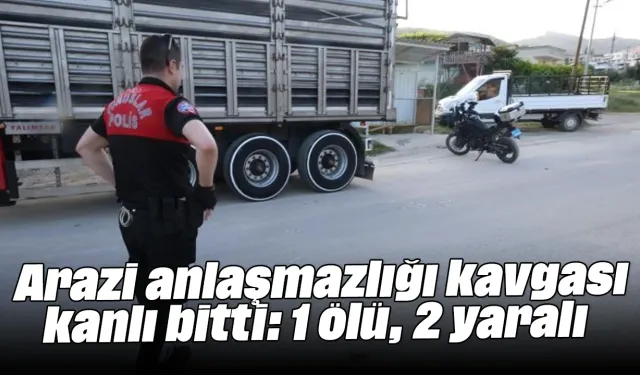 Arazi kavgası kanlı bitti: 1 ölü, 2 yaralı