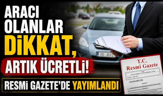 Araç sahiplerini ilgilendiriyor: Artık ücretli olacak!