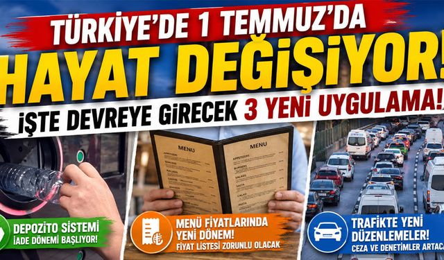 Türkiye'de 1 Temmuz'da hayat değişiyor! 3 yeni uygulama hayata geçiyor