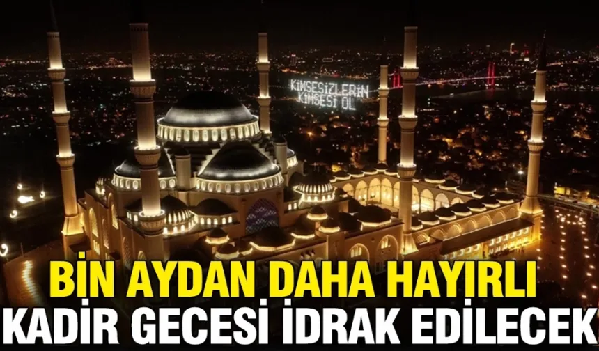 Bin aydan daha hayırlı... Kadir Gecesi bugün idrak edilecek