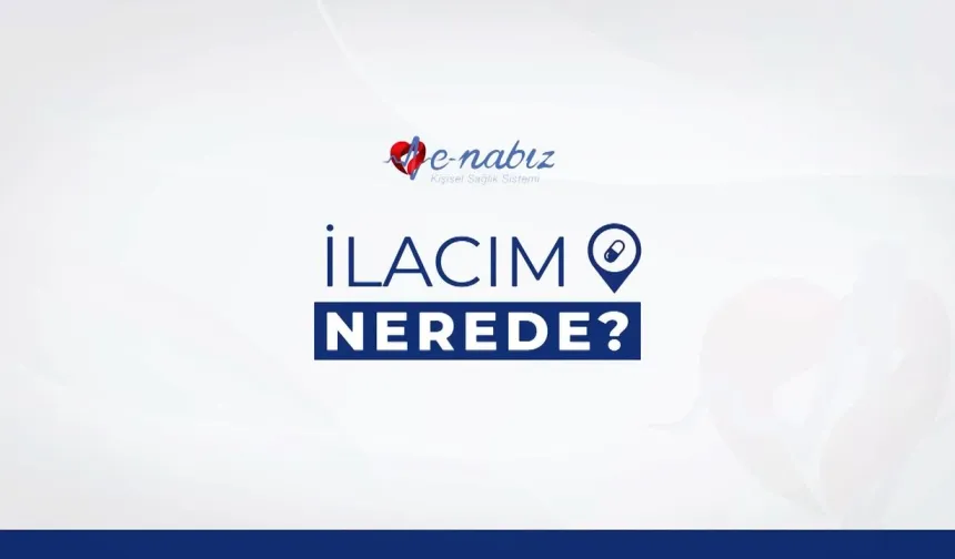 e-Nabız'da 'İlacım Nerede?' dönemi başlıyor!