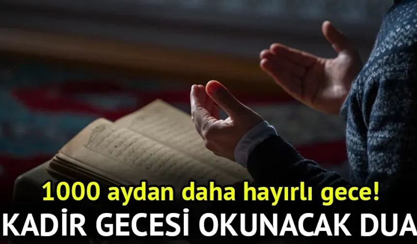 Kadir Gecesi'nde hangi dualar edilmeli? Okunması gereken dualar nelerdir?