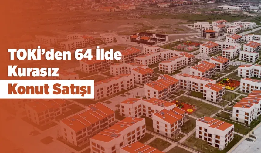 TOKİ 64 ilde 20 bin konutu kurasız satışa sunacak